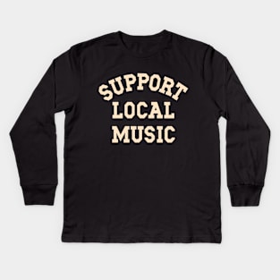 Support Local Music, Musicians, Artists, Singers, Music Fans Kids Long Sleeve T-Shirt